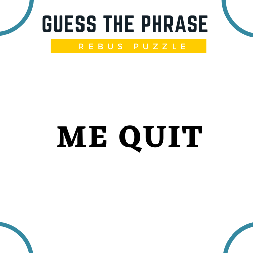 ME QUIT | Answer | Rebus Brain Teaser