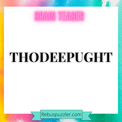 THODEEPUGHT – Answer for Rebus Brain Teaser