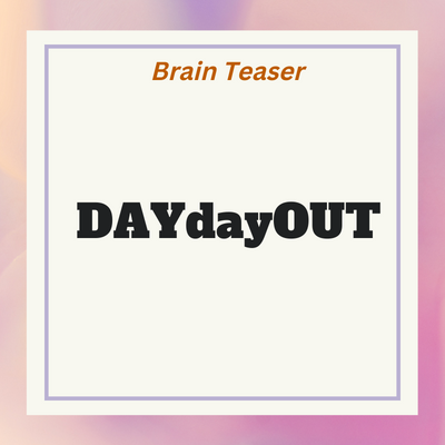 Day day out – Answer for Brain Teaser