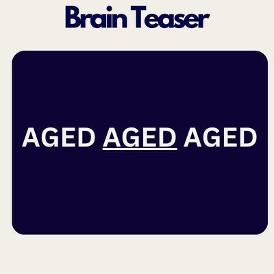 AGED AGED AGED | Brain Teaser Answer