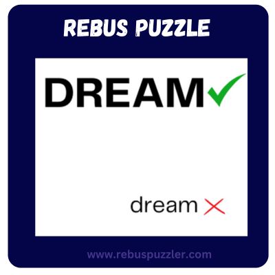 DREAM (Tick) dream (Cross) – Rebus Puzzle Answer